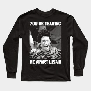 You're Tearing Me Apart Lisa Long Sleeve T-Shirt